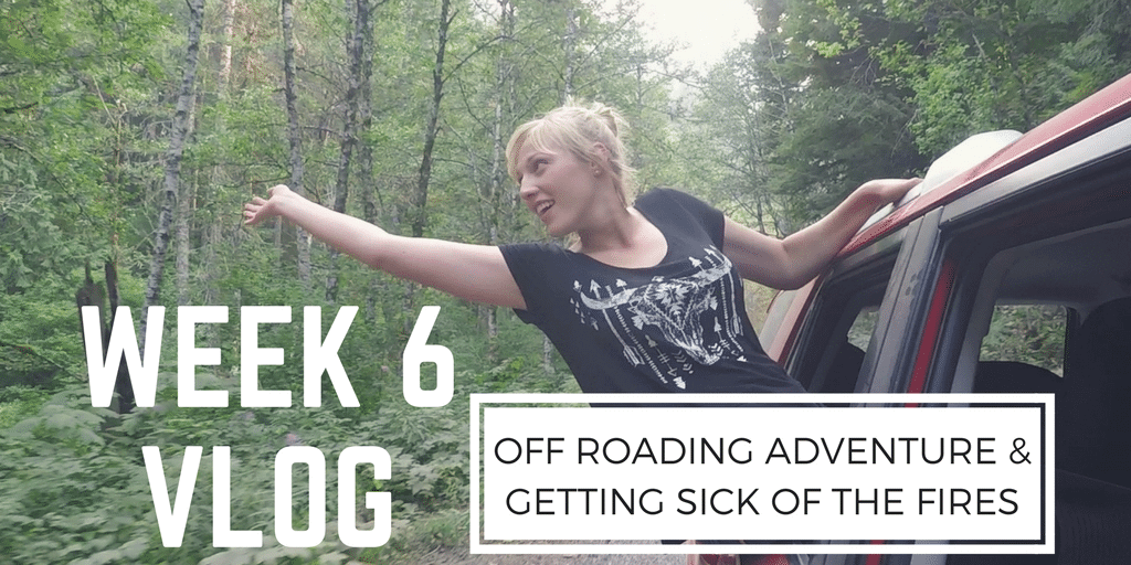 Week 6 - OFF ROADING ADVENTURE AND GETTING SICK OF THE FIRES