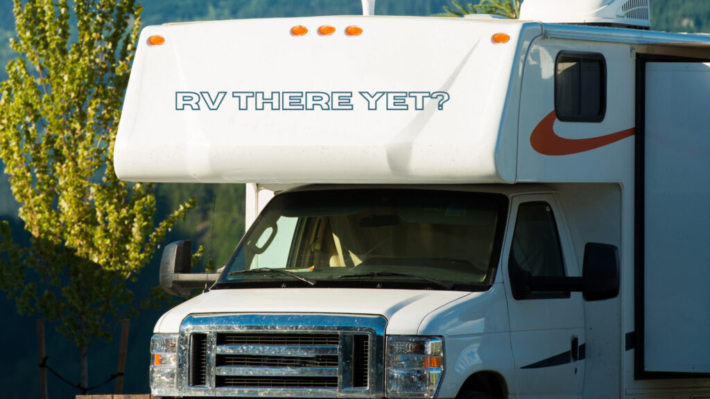 An RV with it's name on the hood saying "RV there yet?"